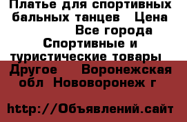 Платье для спортивных- бальных танцев › Цена ­ 20 000 - Все города Спортивные и туристические товары » Другое   . Воронежская обл.,Нововоронеж г.